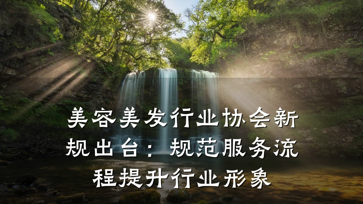 美容美发行业协会新规出台:规范服务流程提升行业形象