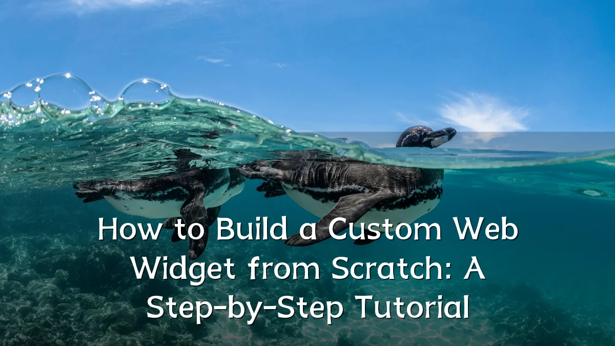 How to Build a Custom Web Widget from Scratch: A Step-by-Step Tutorial