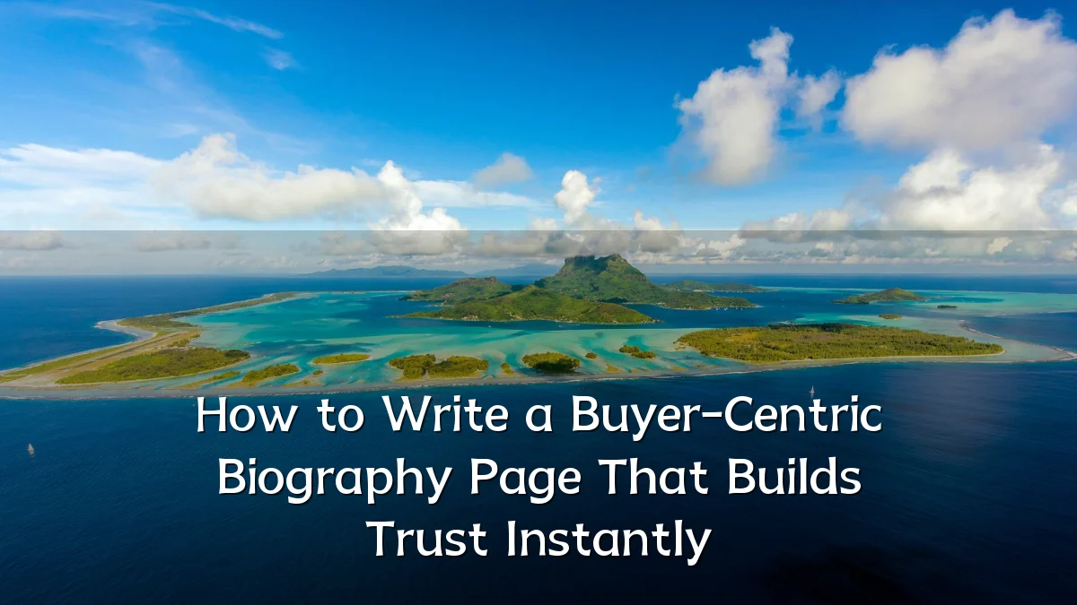 How to Write a Buyer-Centric Biography Page That Builds Trust Instantly