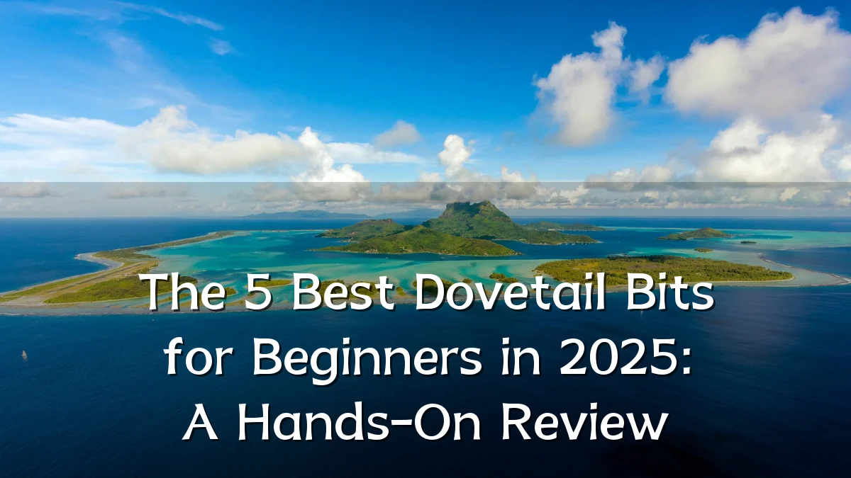 The 5 Best Dovetail Bits for Beginners in 2025: A Hands-On Review