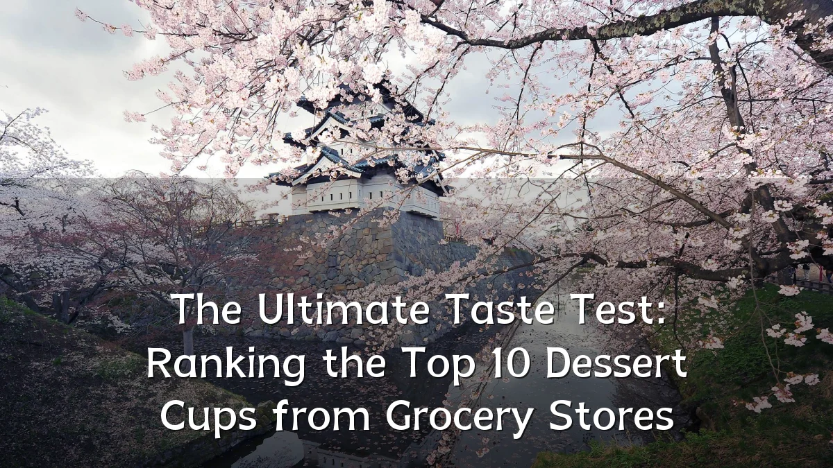 The Ultimate Taste Test: Ranking the Top 10 Dessert Cups from Grocery Stores