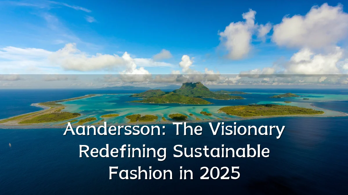 Aandersson: The Visionary Redefining Sustainable Fashion in 2025