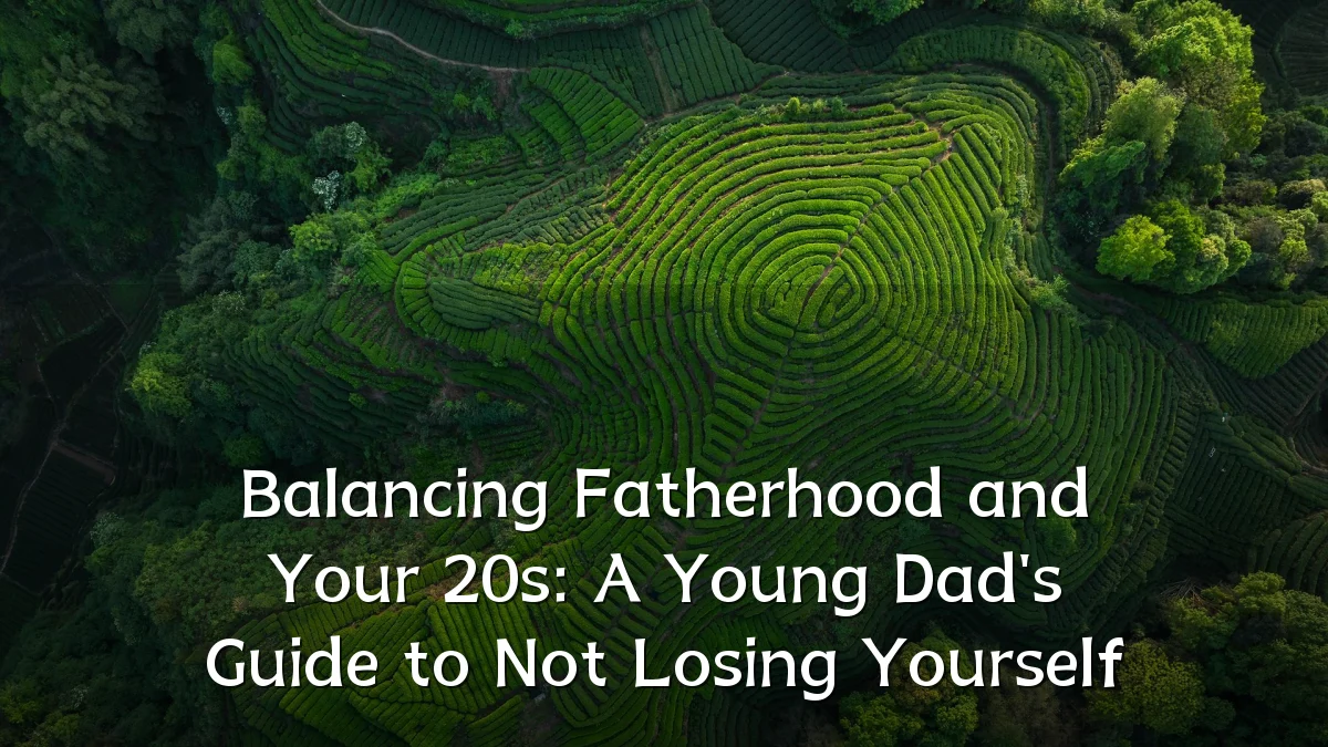 Balancing Fatherhood and Your 20s: A Young Dad's Guide to Not Losing Yourself