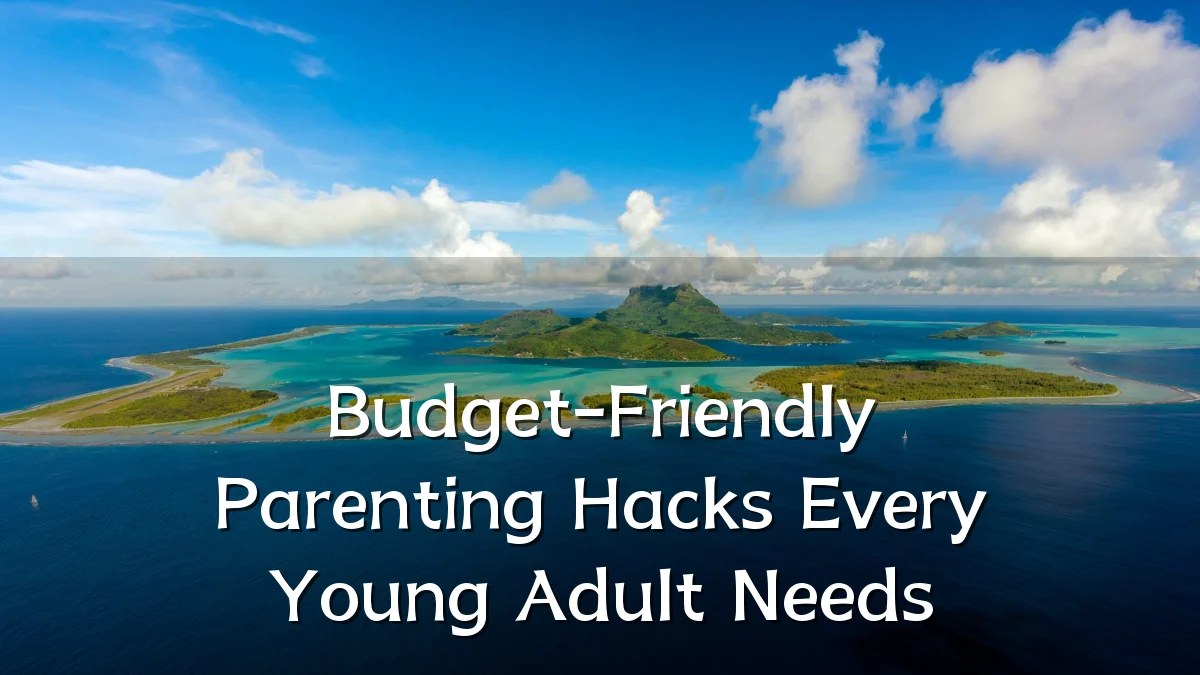 Budget-Friendly Parenting Hacks Every Young Adult Needs