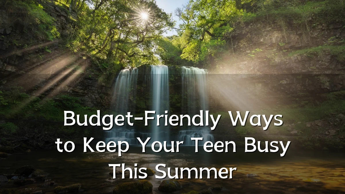 Budget-Friendly Ways to Keep Your Teen Busy This Summer