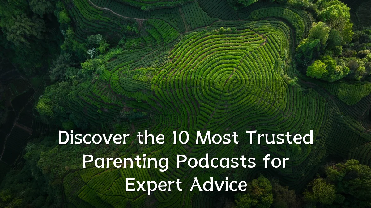 Discover the 10 Most Trusted Parenting Podcasts for Expert Advice