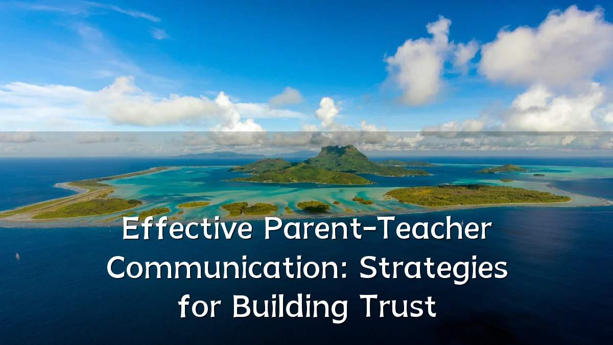 Effective Parent-Teacher Communication: Strategies for Building Trust