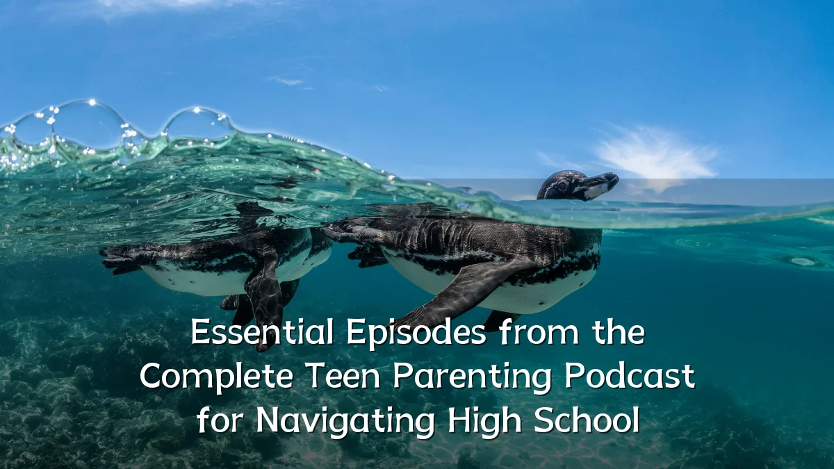 Essential Episodes from the Complete Teen Parenting Podcast for Navigating High School