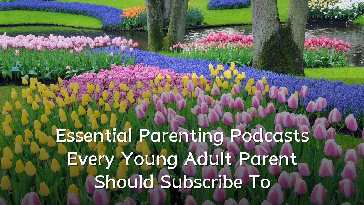 Essential Parenting Podcasts Every Young Adult Parent Should Subscribe To