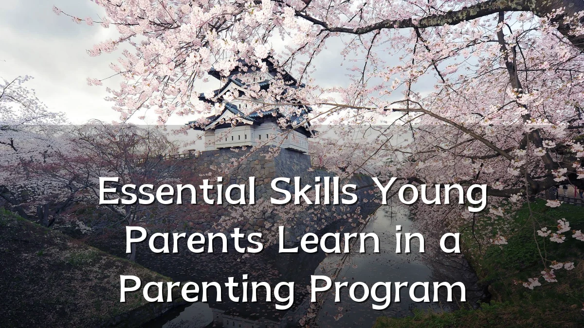Essential Skills Young Parents Learn in a Parenting Program