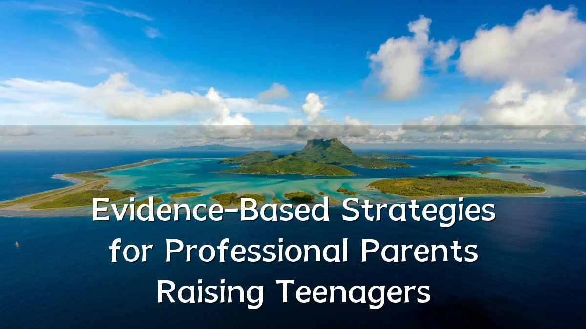 Evidence-Based Strategies for Professional Parents Raising Teenagers