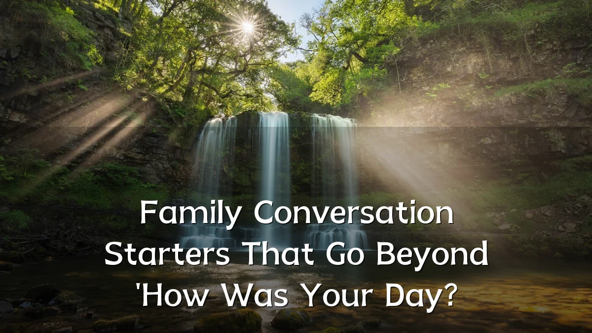 Family Conversation Starters That Go Beyond 'How Was Your Day?
