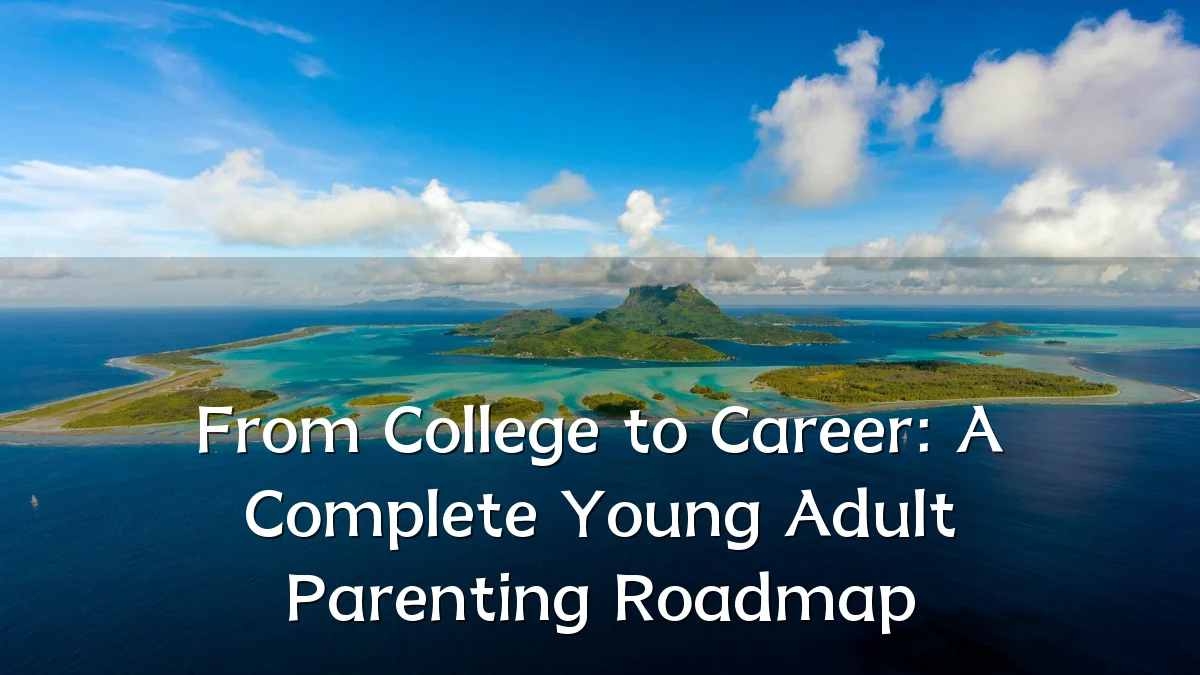 From College to Career: A Complete Young Adult Parenting Roadmap
