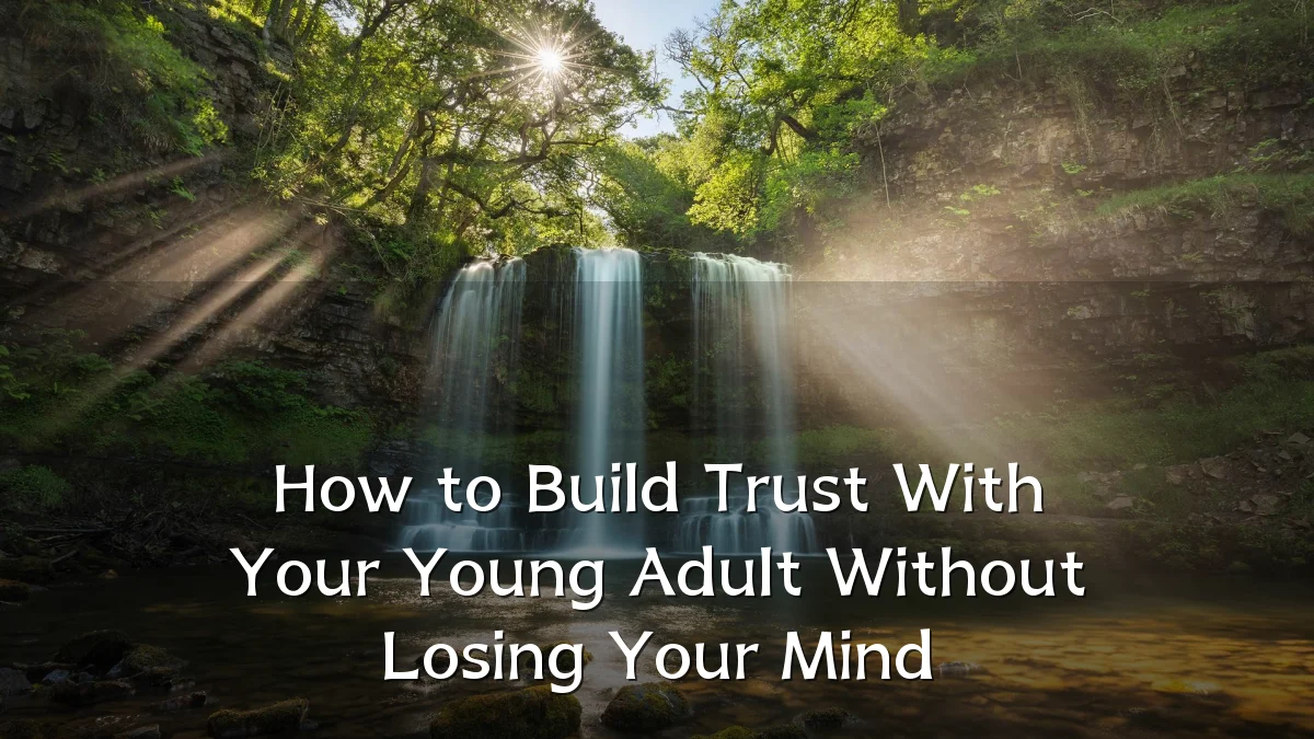 How to Build Trust With Your Young Adult Without Losing Your Mind