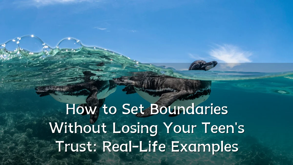 How to Set Boundaries Without Losing Your Teen's Trust: Real-Life Examples
