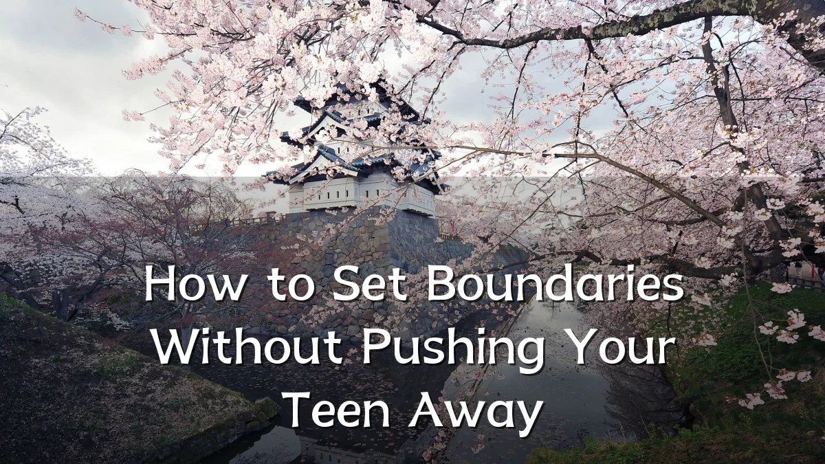 How to Set Boundaries Without Pushing Your Teen Away