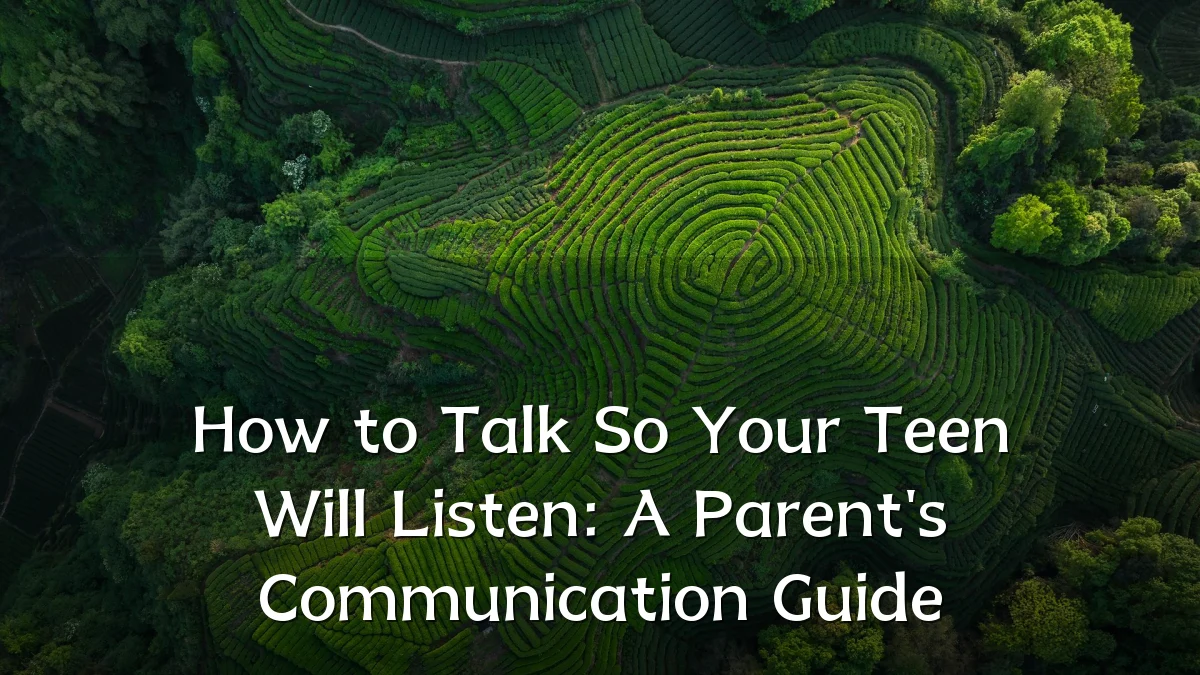 How to Talk So Your Teen Will Listen: A Parent's Communication Guide
