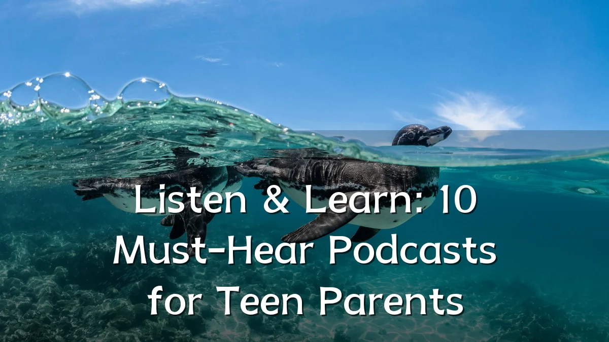 Listen & Learn: 10 Must-Hear Podcasts for Teen Parents