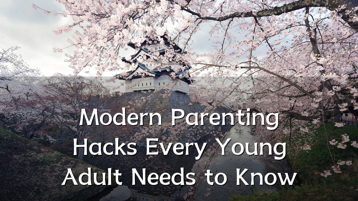 Modern Parenting Hacks Every Young Adult Needs to Know