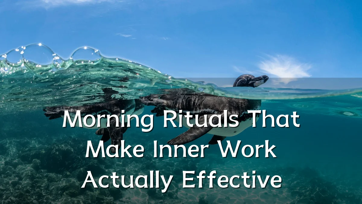 Morning Rituals That Make Inner Work Actually Effective