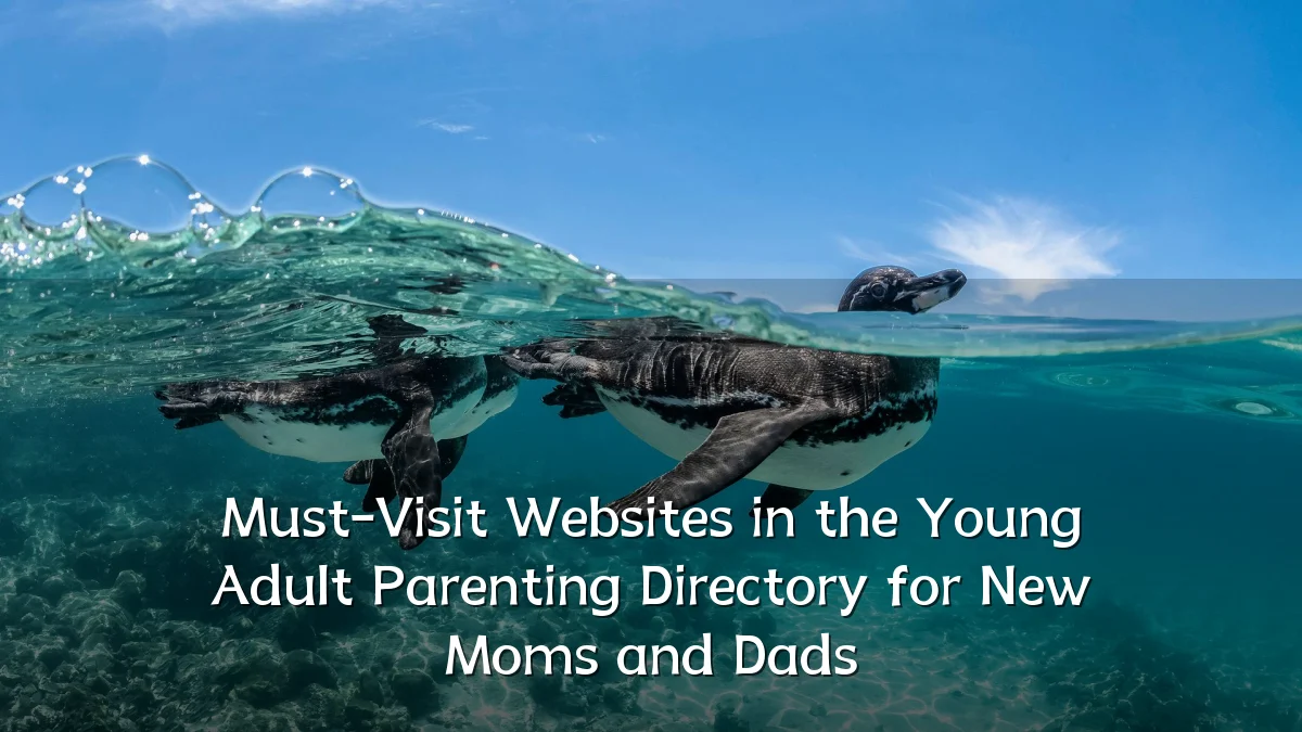 Must-Visit Websites in the Young Adult Parenting Directory for New Moms and Dads