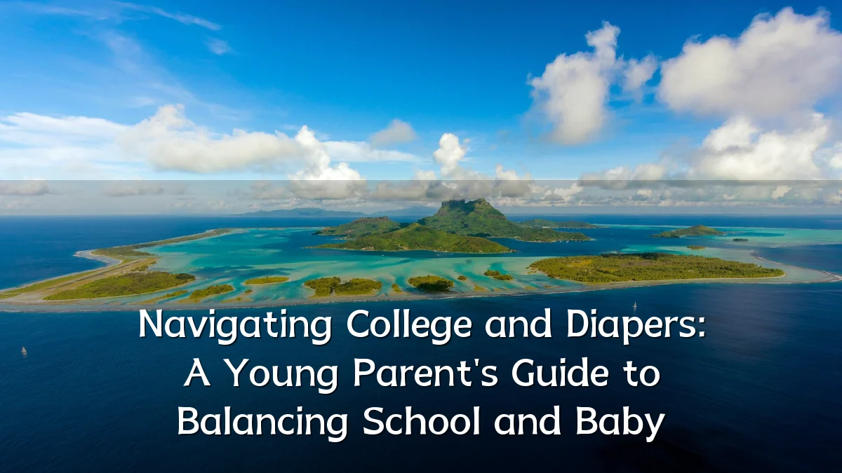 Navigating College and Diapers: A Young Parent's Guide to Balancing School and Baby
