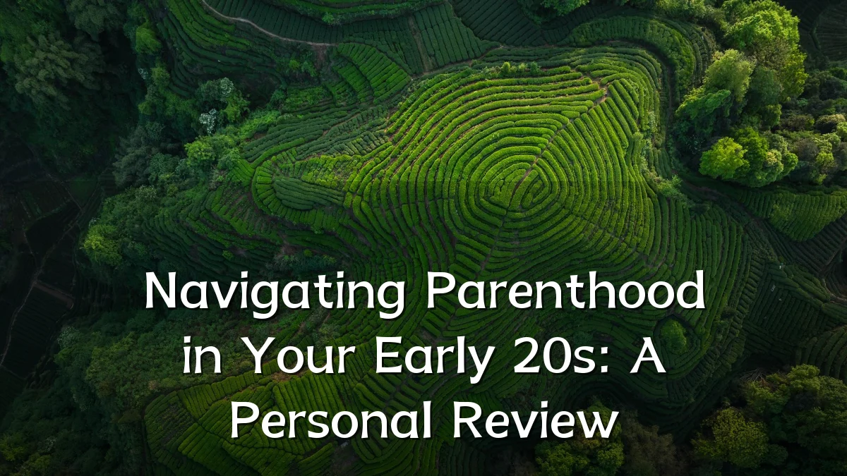 Navigating Parenthood in Your Early 20s: A Personal Review