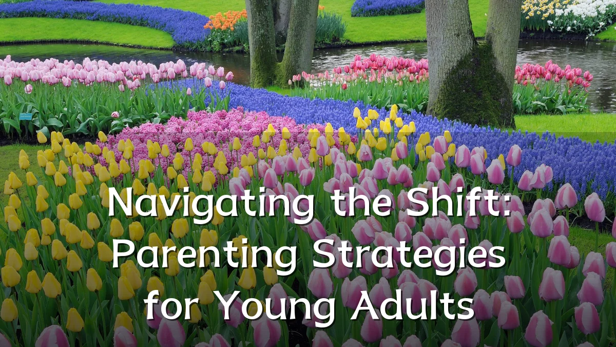 Navigating the Shift: Parenting Strategies for Young Adults