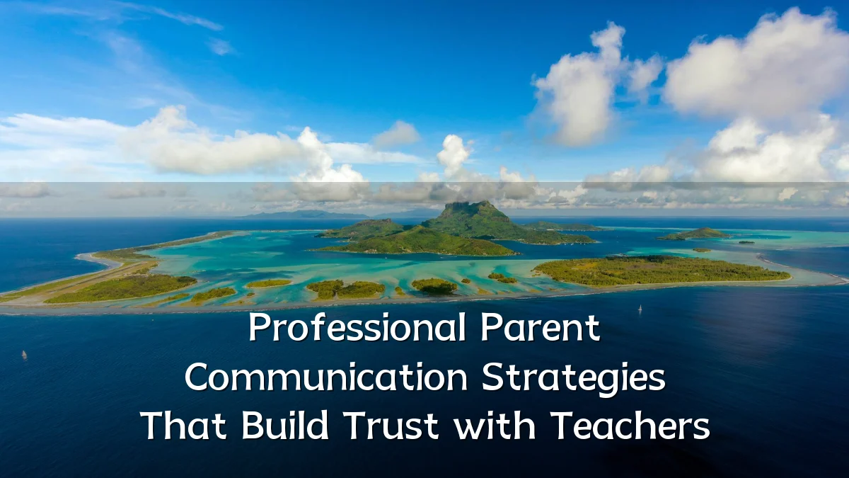 Professional Parent Communication Strategies That Build Trust with Teachers