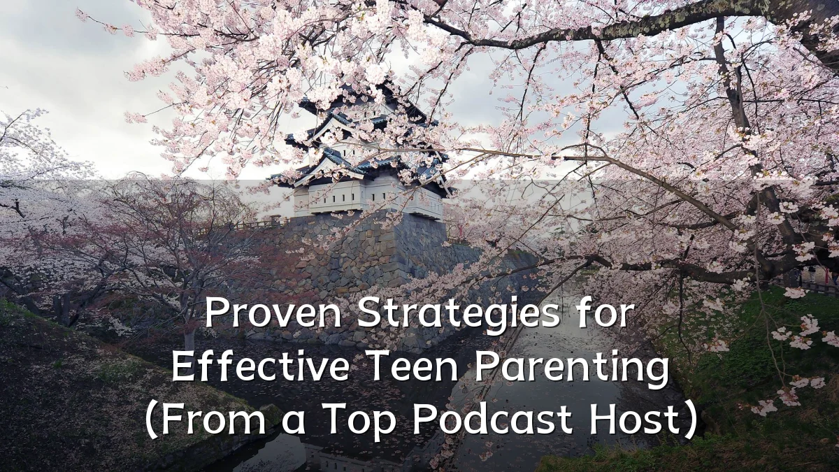 Proven Strategies for Effective Teen Parenting (From a Top Podcast Host)