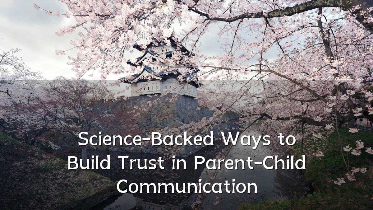 Science-Backed Ways to Build Trust in Parent-Child Communication