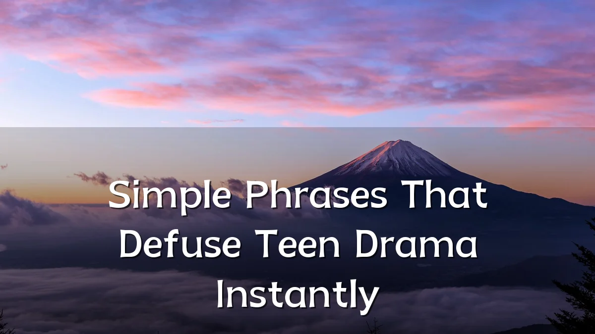 Simple Phrases That Defuse Teen Drama Instantly