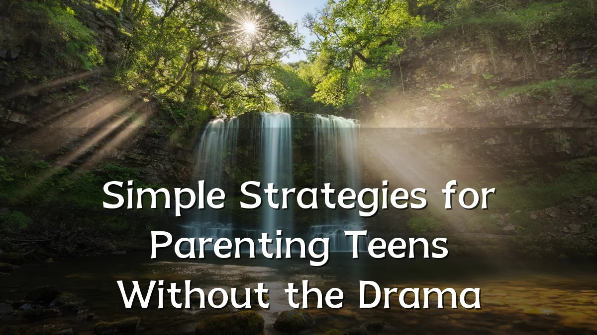 Simple Strategies for Parenting Teens Without the Drama
