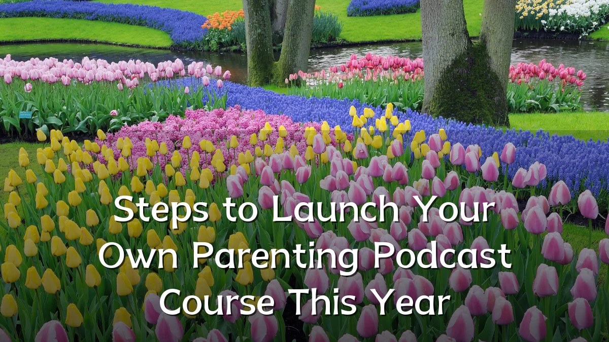 Steps to Launch Your Own Parenting Podcast Course This Year