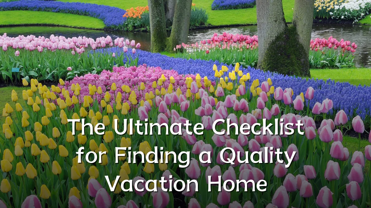 The Ultimate Checklist for Finding a Quality Vacation Home