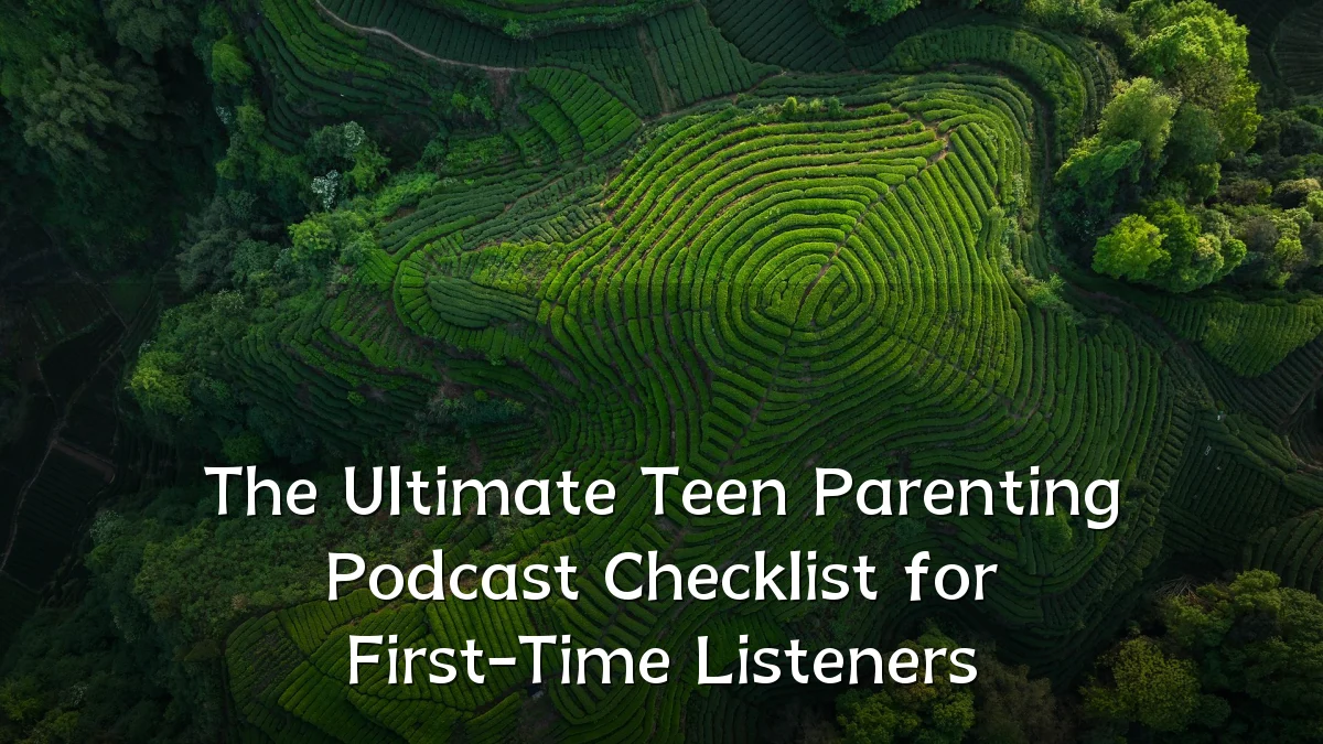 The Ultimate Teen Parenting Podcast Checklist for First-Time Listeners