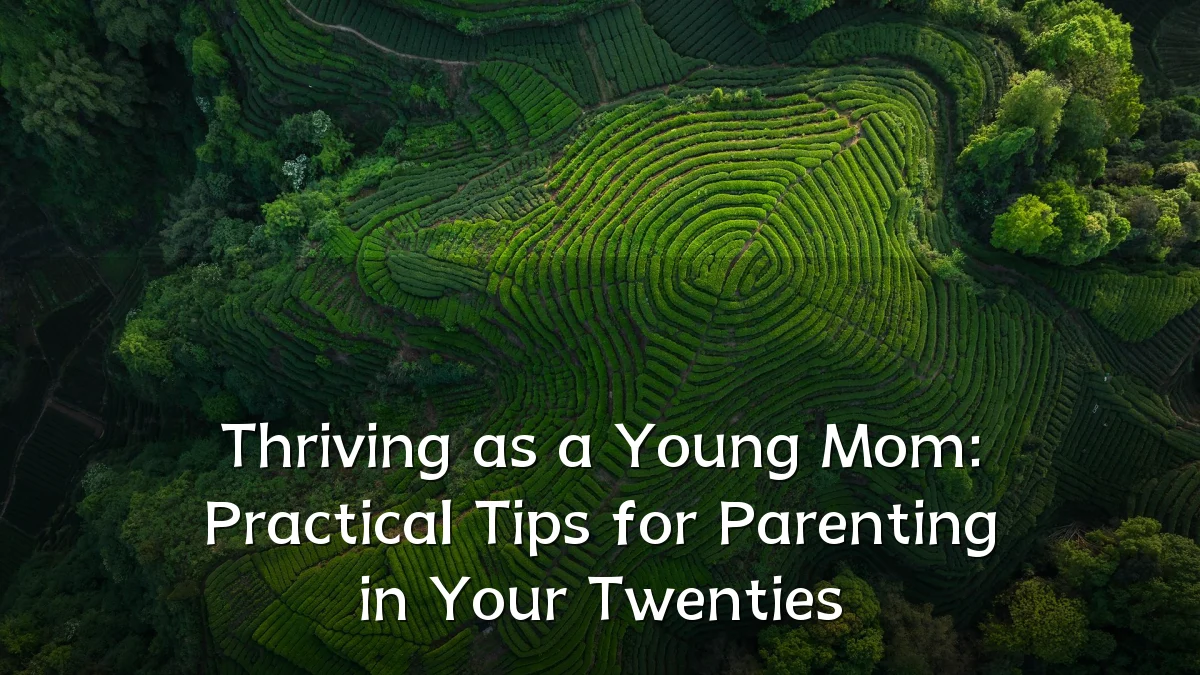 Thriving as a Young Mom: Practical Tips for Parenting in Your Twenties