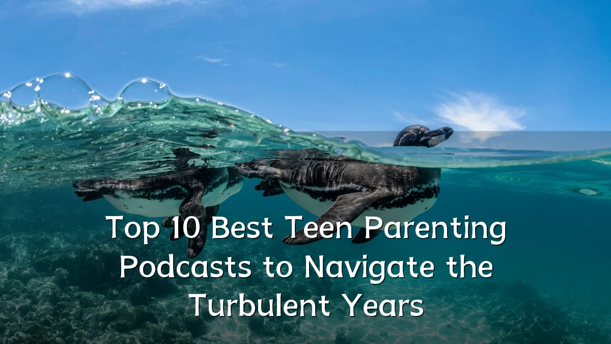 Top 10 Best Teen Parenting Podcasts to Navigate the Turbulent Years