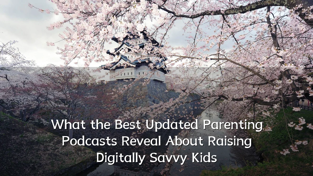 What the Best Updated Parenting Podcasts Reveal About Raising Digitally Savvy Kids