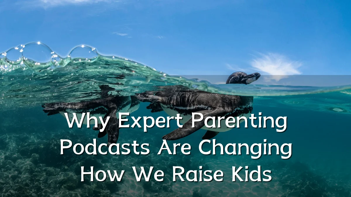 Why Expert Parenting Podcasts Are Changing How We Raise Kids