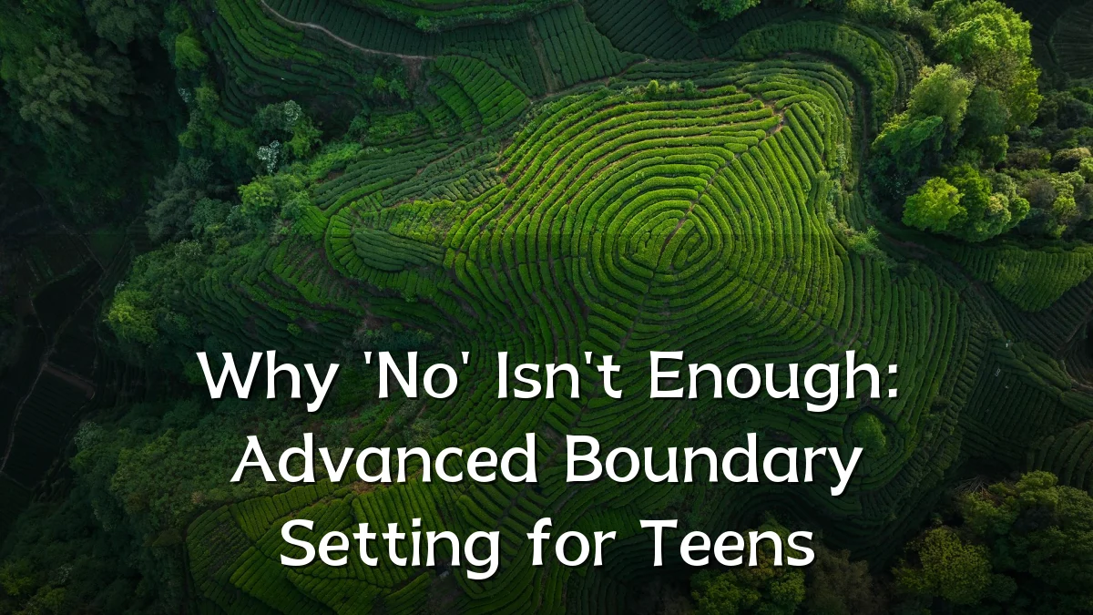 Why 'No' Isn't Enough: Advanced Boundary Setting for Teens