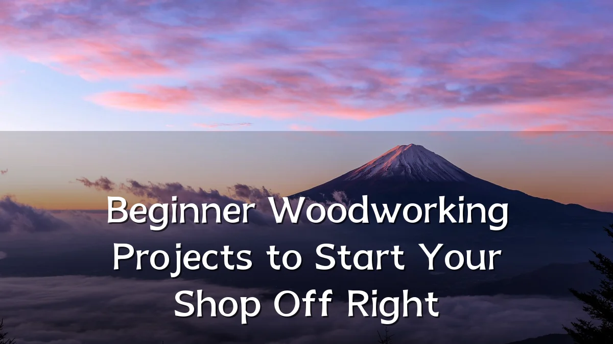 Beginner Woodworking Projects to Start Your Shop Off Right
