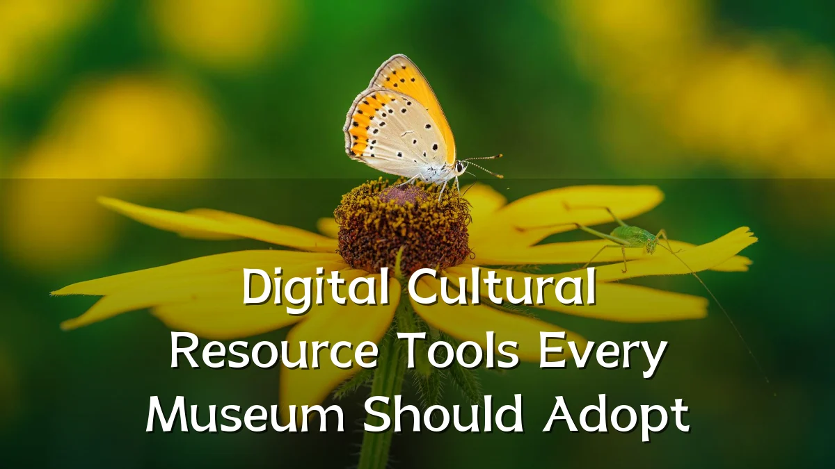 Digital Cultural Resource Tools Every Museum Should Adopt