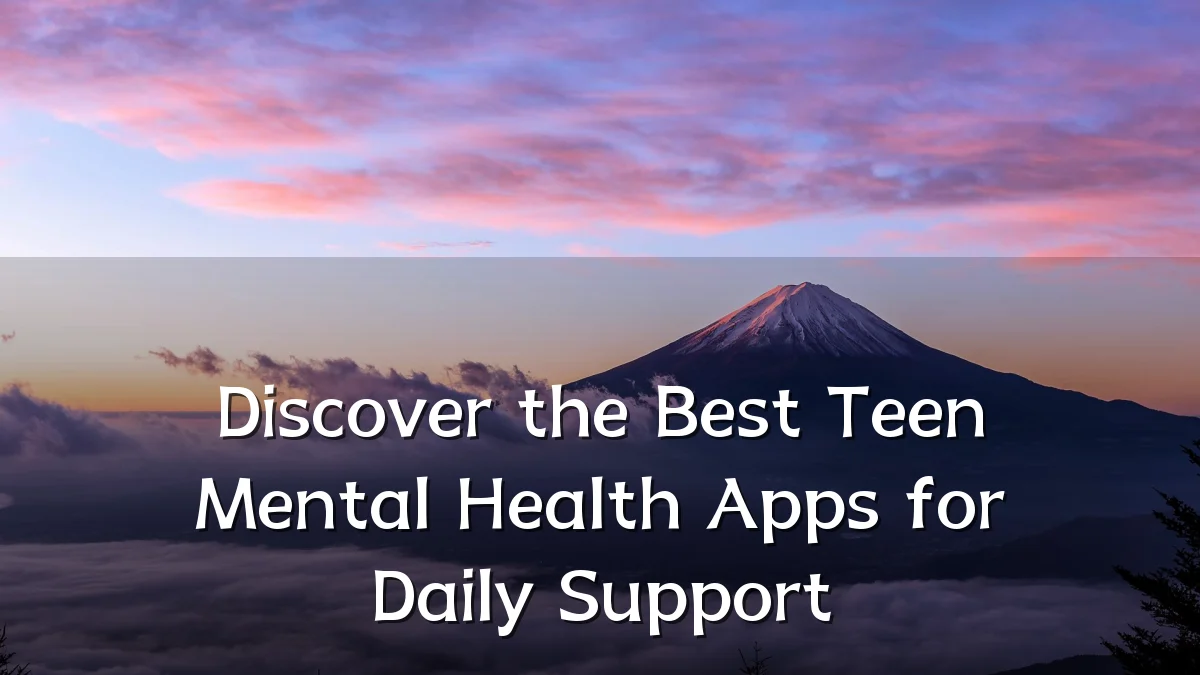 Discover the Best Teen Mental Health Apps for Daily Support