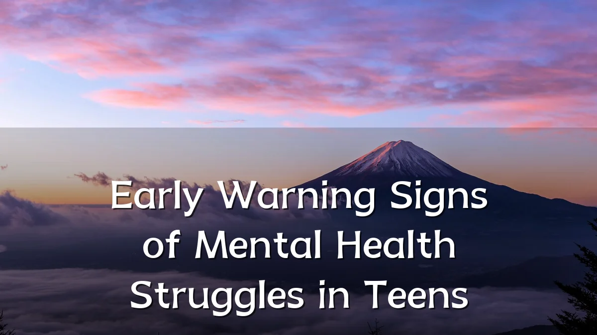 Early Warning Signs of Mental Health Struggles in Teens