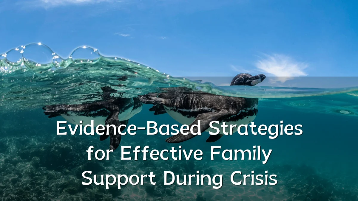 Evidence-Based Strategies for Effective Family Support During Crisis