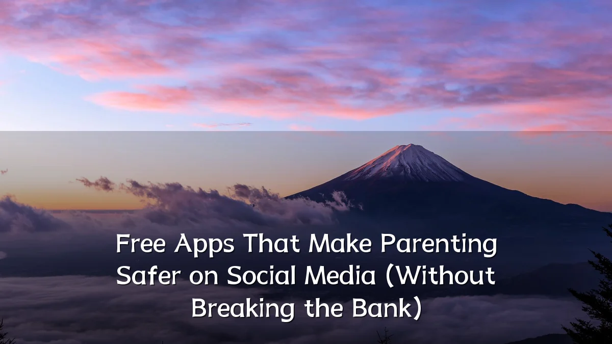 Free Apps That Make Parenting Safer on Social Media (Without Breaking the Bank)