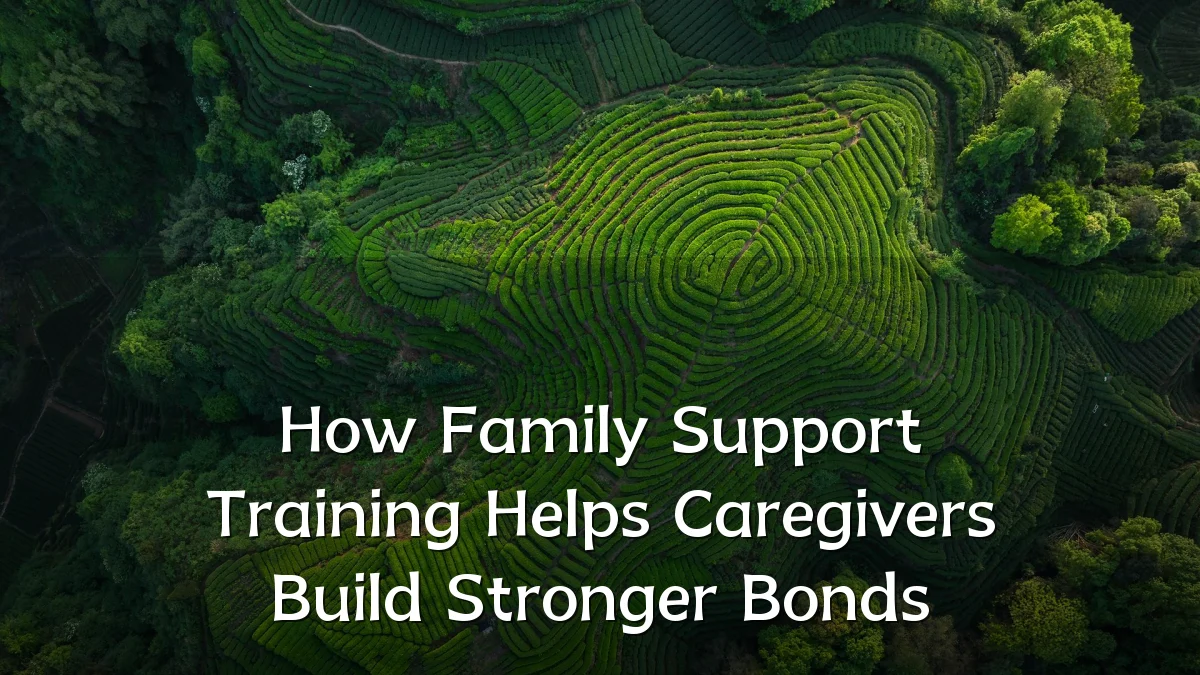 How Family Support Training Helps Caregivers Build Stronger Bonds