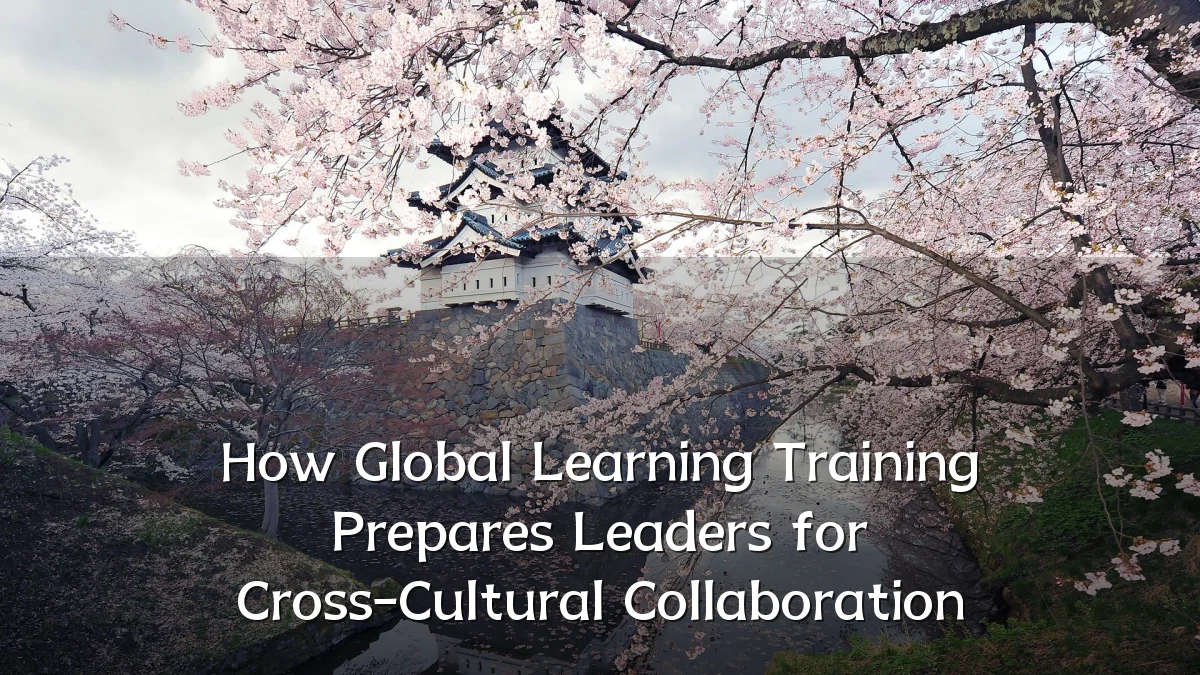 How Global Learning Training Prepares Leaders for Cross-Cultural Collaboration