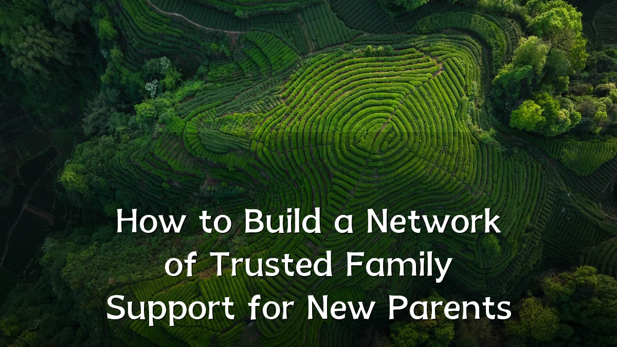 How to Build a Network of Trusted Family Support for New Parents